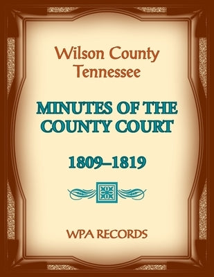 Wilson County, Tennessee Minutes of the County Court, 1809-1819 by Wpa Records