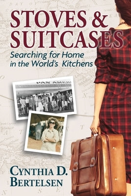 Stoves & Suitcases: Searching for Home in the World's Kitchens by Bertelsen, Cynthia