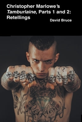 Christopher Marlowe's Tamburlaine: Parts 1 and 2: Retellings by Bruce, David