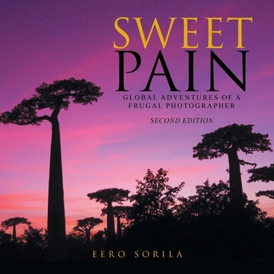 Sweet Pain: Global Adventures of a Frugal Photographer by Sorila, Eero