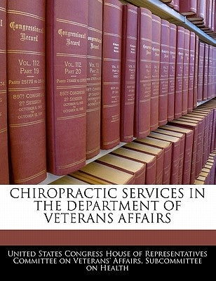 Chiropractic Services in the Department of Veterans Affairs by United States Congress House of Represen