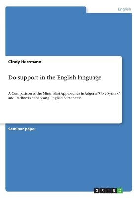Do-support in the English language: A Comparison of the Minimalist Approaches in Adger's "Core Syntax" and Radford's "Analysing English Sentences" by Herrmann, Cindy