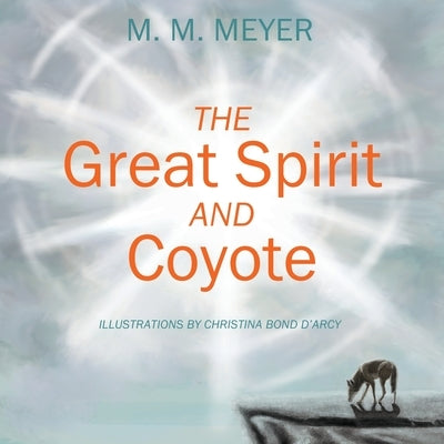 The Great Spirit and Coyote by Meyer, M. M.