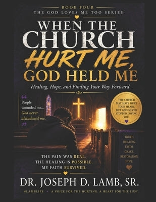 God Loves Me Too: Even When the Church Hurt Me by Lamb, Joseph D., Sr.