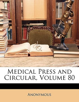 Medical Press and Circular, Volume 80 by Anonymous