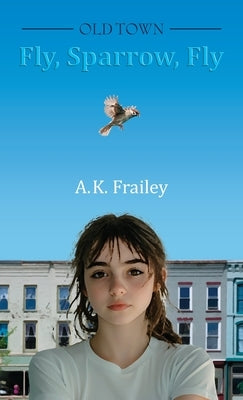 OLDTOWN Fly, Sparrow, Fly by Frailey, A. K.