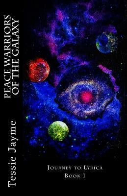 Peace Warriors of the Galaxy: Journey to Lyrica: Book 1 by Jayme, Tessie
