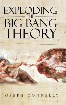 Exploding the Big Bang Theory by Donnelly, Joseph