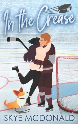 In the Crease: A Hockey Goalie Romance by McDonald, Skye