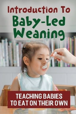 Introduction To Baby-Led Weaning: Teaching Babies To Eat On Their Own by Doerksen, Edwina