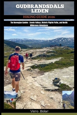 Gudbrandsdalsleden Hiking Guide 2026: The Norwegian Camino - Scenic Valleys, Historic Pilgrim Paths, and Nordic Wilderness Adventures by Bolar, Vero