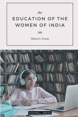 The EDUCATION OF THE WOMEN OF INDIA by Cowan, Minna G.