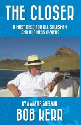 The Closer: A must read for all salesmen and business owners by Kerr, Bob