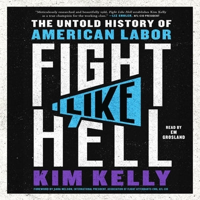 Fight Like Hell: The Untold History of American Labor by Kelly, Kim
