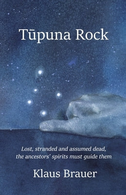 Tupuna Rock: Lost, stranded and assumed dead, the ancestors' spirits must guide them by Brauer, Klaus