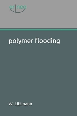 polymer flooding by Littmann, Wolfgang