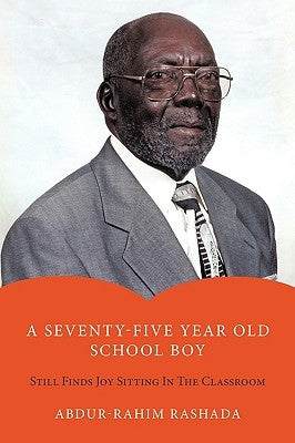 A Seventy-Five Year Old School Boy: Still Finds Joy Sitting in the Classroom by Rashada, Abdur-Rahim