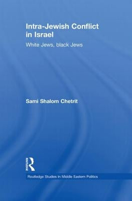 Intra-Jewish Conflict in Israel: White Jews, Black Jews by Chetrit, Sami Shalom