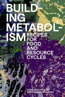 Building Metabolism: Recipes for Food and Resource Cycles by Kallipoliti, Lydia