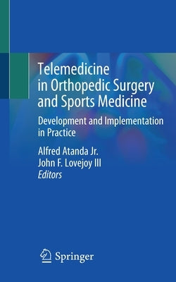 Telemedicine in Orthopedic Surgery and Sports Medicine: Development and Implementation in Practice by Atanda Jr, Alfred