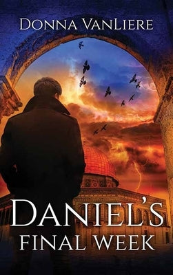 Daniel's Final Week: End Times Trilogy by Vanliere, Donna