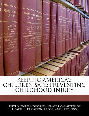 Keeping America's Children Safe: Preventing Childhood Injury by United States Congress Senate Committee