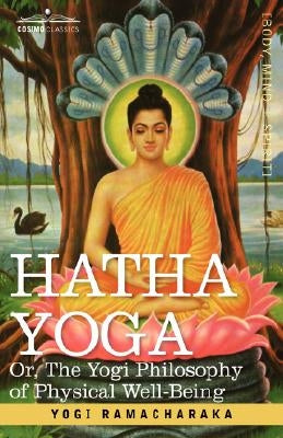 Hatha Yoga Or, the Yogi Philosophy of Physical Well-Being by Ramacharaka, Yogi