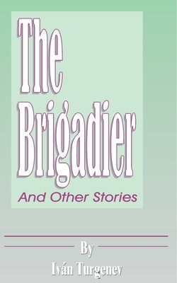 The Brigadier: And Other Stories by Turganev, Ivan