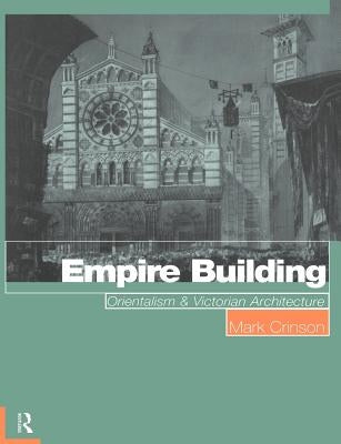 Empire Building: Orientalism and Victorian Architecture by Crinson, Mark