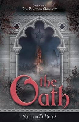 The Adearian Chronicles - Book One - The Oath by Harris, Shannon M.