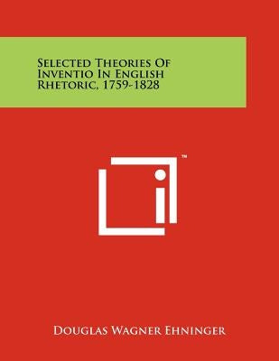 Selected Theories of Inventio in English Rhetoric, 1759-1828 by Ehninger, Douglas Wagner