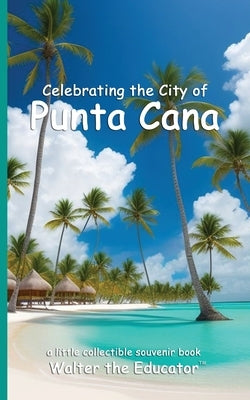 Celebrating the City of Punta Cana by Walter the Educator