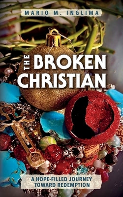 The Broken Christian: A Hope-Filled Journey Toward Redemption by Inglima, Mario