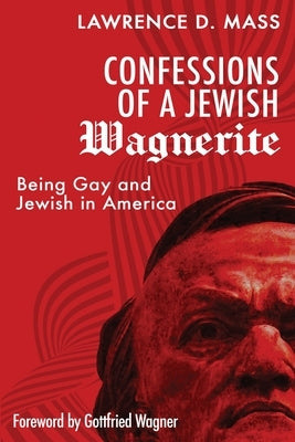 Confessions of a Jewish Wagnerite: Being Gay and Jewish in America by Mass, Lawrence D.