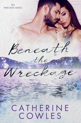 Beneath the Wreckage by Cowles, Catherine