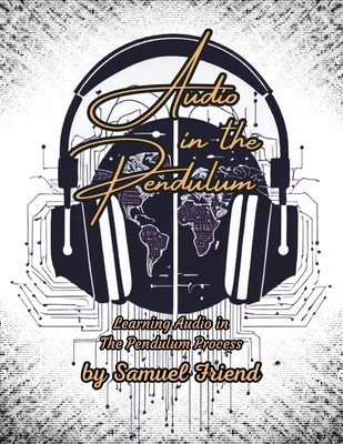 Audio in the Pendulum: Learning Audio in the Pendulum Process by Friend, Samuel