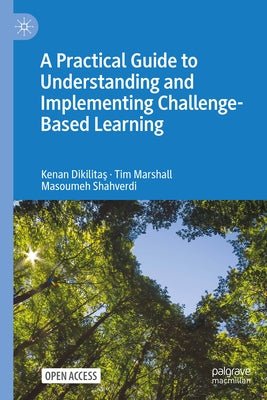 A Practical Guide to Understanding and Implementing Challenge-Based Learning by Dikilitaş, Kenan