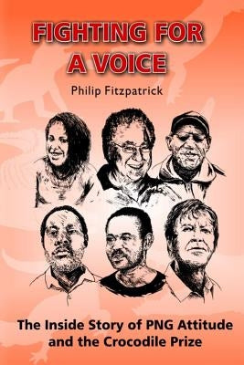 Fighting for a Voice: The Inside Story of PNG Attitude and the Crocodile Prize by Fitzpatrick, Philip