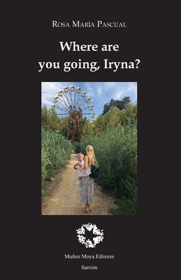 Where are you going, Iryna? by Pascual, Rosa Maria
