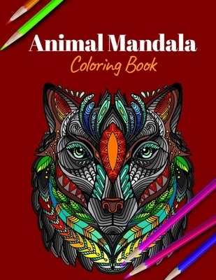 Animal Mandala Coloring Book: A Coloring Book for Adults Featuring Mandalas Inspired Flowers, Animals, and Paisley Patterns by Lovers, Animal