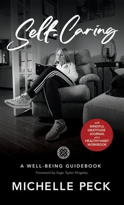 Self-Caring: A Well-Being Guidebook With Mindful Gratitude Journal Plus Healthy-Habit Workbook by Peck, Michelle Renee