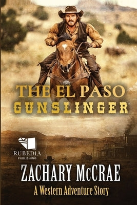 The El Paso Gunslinger: A Classic Western Adventure by McCrae, Zachary