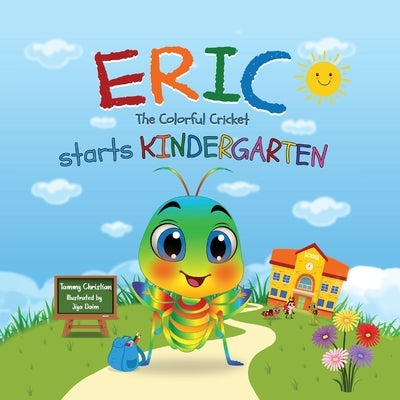 Eric The Colorful Cricket starts Kindergarten by Christian, Tammy
