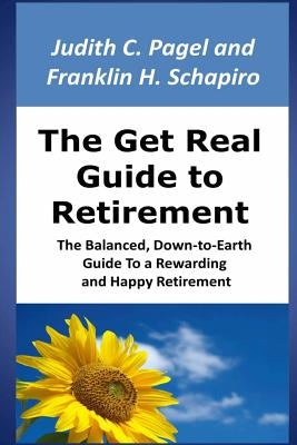 The Get Real Guide to Retirement: The Balanced, Down-to-Earth Guide to a Rewarding and Happy Retirement by Schapiro, Franklin H.