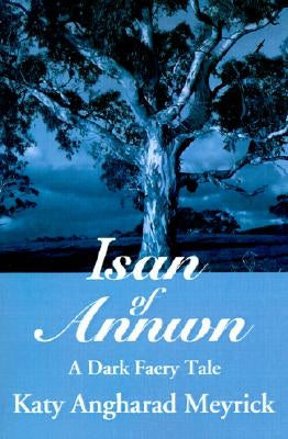 Isan of Annwn: A Dark Faery Tale by Meyrick, Katy Angharad