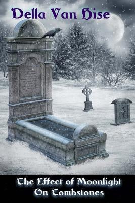 The Effect of Moonlight on Tombstones: A Dark Little Collection of Poetry by Van Hise, Della