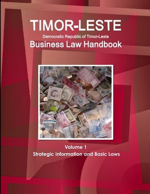 Timor-Leste Business Law Handbook Volume 1 Strategic Information and Basic Laws by Www Ibpus Com