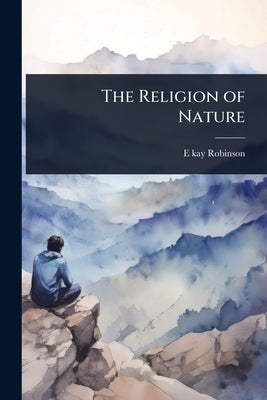 The Religion of Nature by Robinson, E. Kay