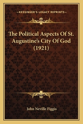 The Political Aspects Of St. Augustine's City Of God (1921) by Figgis, John Neville