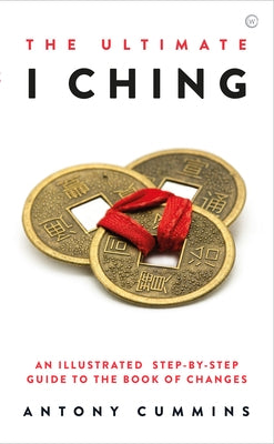 The Ultimate I Ching: An Illustrated Step-By-Step Guide to the Book of Changes by Cummins, Antony